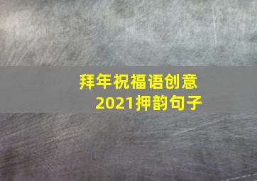 拜年祝福语创意2021押韵句子