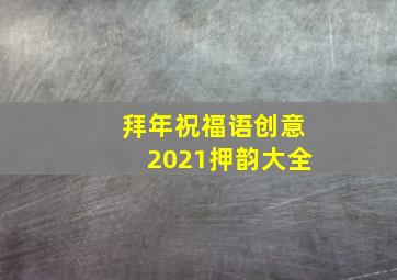 拜年祝福语创意2021押韵大全