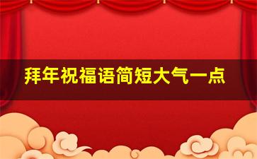 拜年祝福语简短大气一点