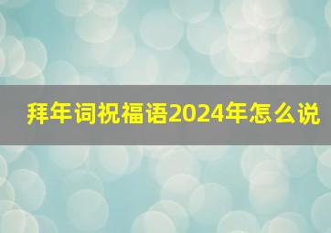 拜年词祝福语2024年怎么说