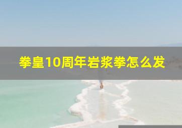 拳皇10周年岩浆拳怎么发