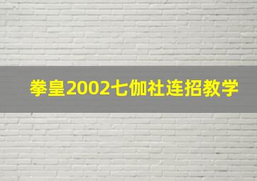 拳皇2002七伽社连招教学