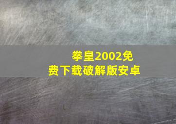 拳皇2002免费下载破解版安卓