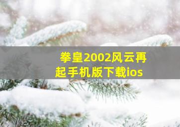 拳皇2002风云再起手机版下载ios