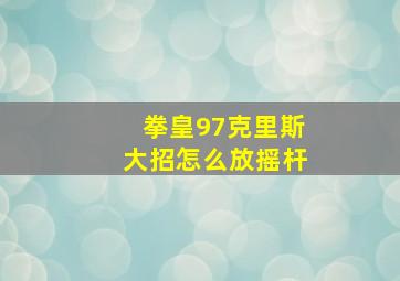 拳皇97克里斯大招怎么放摇杆