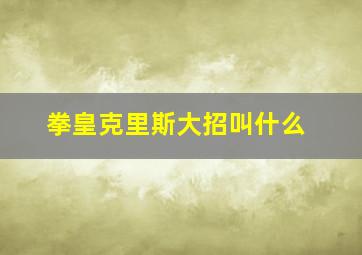 拳皇克里斯大招叫什么