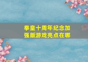 拳皇十周年纪念加强版游戏亮点在哪