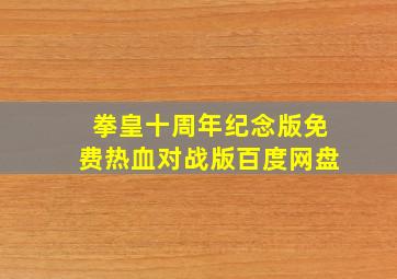 拳皇十周年纪念版免费热血对战版百度网盘