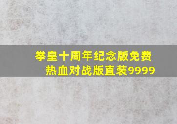 拳皇十周年纪念版免费热血对战版直装9999