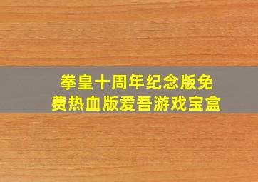 拳皇十周年纪念版免费热血版爱吾游戏宝盒