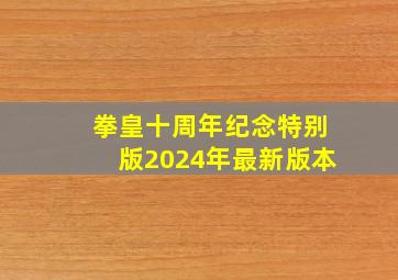 拳皇十周年纪念特别版2024年最新版本