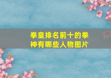 拳皇排名前十的拳神有哪些人物图片