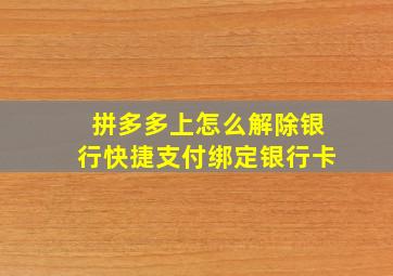 拼多多上怎么解除银行快捷支付绑定银行卡