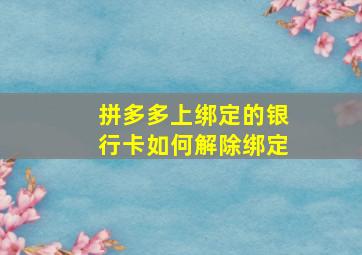 拼多多上绑定的银行卡如何解除绑定