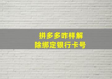 拼多多咋样解除绑定银行卡号