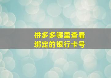 拼多多哪里查看绑定的银行卡号