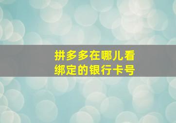 拼多多在哪儿看绑定的银行卡号