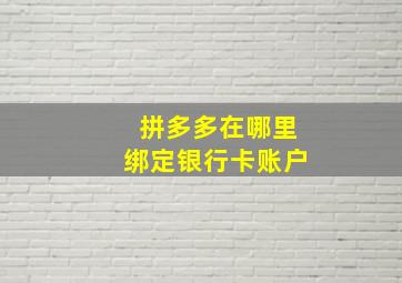 拼多多在哪里绑定银行卡账户