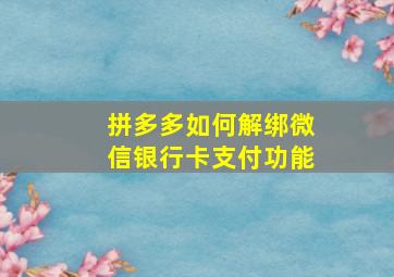 拼多多如何解绑微信银行卡支付功能