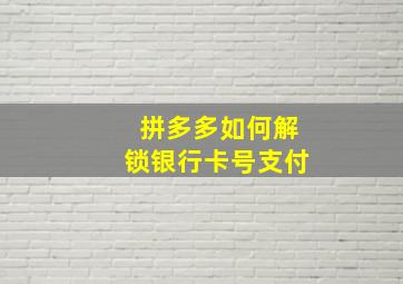 拼多多如何解锁银行卡号支付