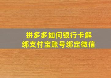 拼多多如何银行卡解绑支付宝账号绑定微信