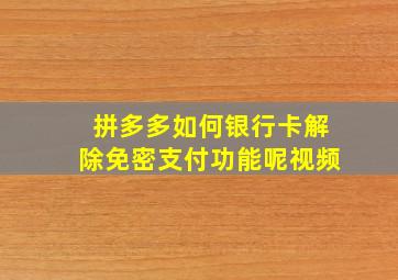 拼多多如何银行卡解除免密支付功能呢视频