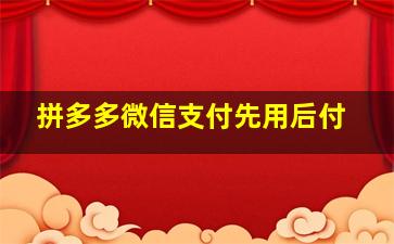 拼多多微信支付先用后付