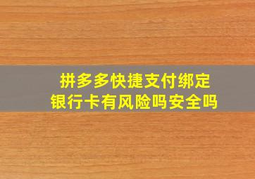 拼多多快捷支付绑定银行卡有风险吗安全吗