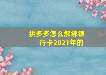 拼多多怎么解绑银行卡2021年的