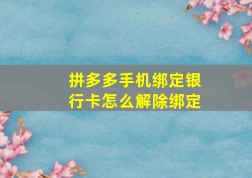 拼多多手机绑定银行卡怎么解除绑定