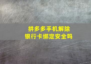 拼多多手机解除银行卡绑定安全吗