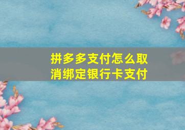 拼多多支付怎么取消绑定银行卡支付