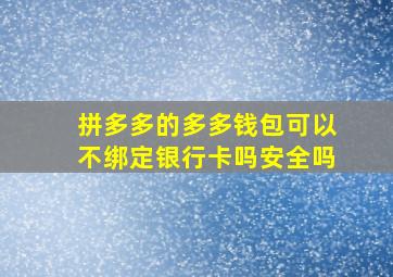 拼多多的多多钱包可以不绑定银行卡吗安全吗