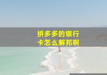 拼多多的银行卡怎么解邦啊