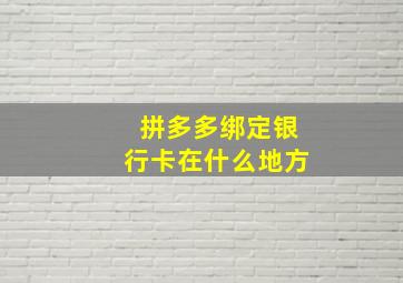 拼多多绑定银行卡在什么地方