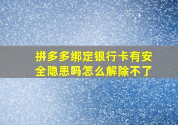 拼多多绑定银行卡有安全隐患吗怎么解除不了