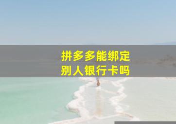 拼多多能绑定别人银行卡吗