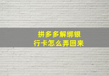 拼多多解绑银行卡怎么弄回来