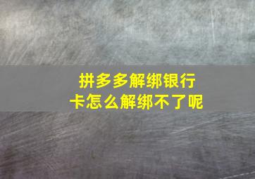 拼多多解绑银行卡怎么解绑不了呢