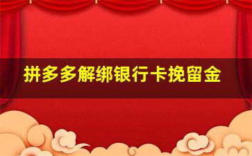 拼多多解绑银行卡挽留金