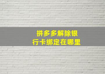 拼多多解除银行卡绑定在哪里