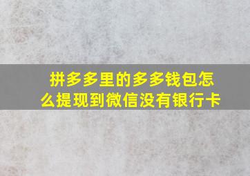 拼多多里的多多钱包怎么提现到微信没有银行卡