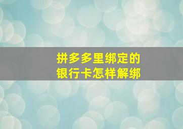 拼多多里绑定的银行卡怎样解绑