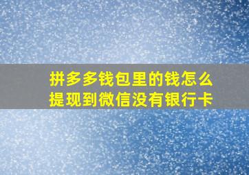 拼多多钱包里的钱怎么提现到微信没有银行卡