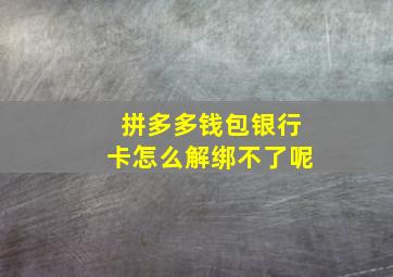 拼多多钱包银行卡怎么解绑不了呢