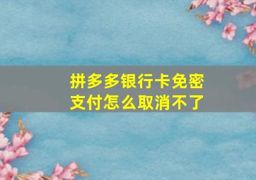 拼多多银行卡免密支付怎么取消不了