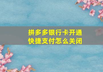 拼多多银行卡开通快捷支付怎么关闭