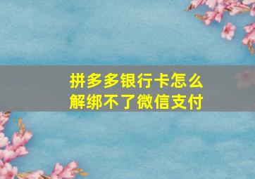 拼多多银行卡怎么解绑不了微信支付