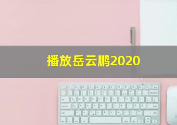 播放岳云鹏2020