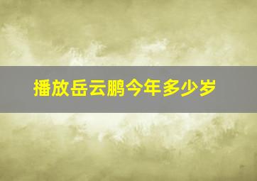 播放岳云鹏今年多少岁